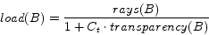 \begin{displaymath}
load(B) = \frac{{rays(B )}}{{1 + C_t \cdot transparency(B)}}
\end{displaymath}