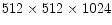 $512 \times 512 \times 1024$