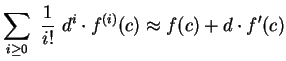 $\displaystyle \sum_{i\ge0}\ \frac{1}{i!}
\ d^i\cdot{}f^{(i)}(c)
\approx f(c) + d\cdot{}f'(c)$
