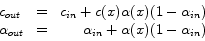 \begin{displaymath}
\begin{array}{lcr}
c_{out} & = & c_{in} + c(x)\alpha (x)(1 -...
...} & = & \alpha _{in} + \alpha (x)(1 - \alpha _{in})
\end{array}\end{displaymath}