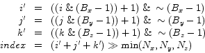 \begin{displaymath}
\begin{array}{rcl}
i' & = & (( i \;\&\; (B_x - 1)) + 1 ) \;...
...x & = & (i' + j' + k') \gg \min (N_x ,N_y ,N_z) \\
\end{array}\end{displaymath}
