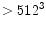 $> 512^3$